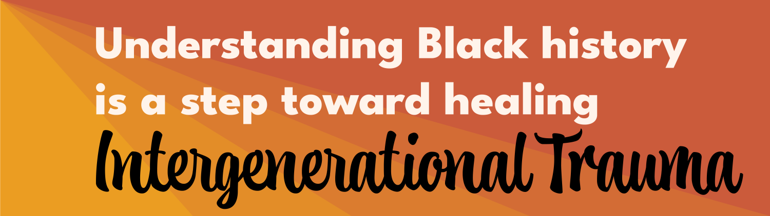 Understanding Black history is a step toward healing intergenerational trauma