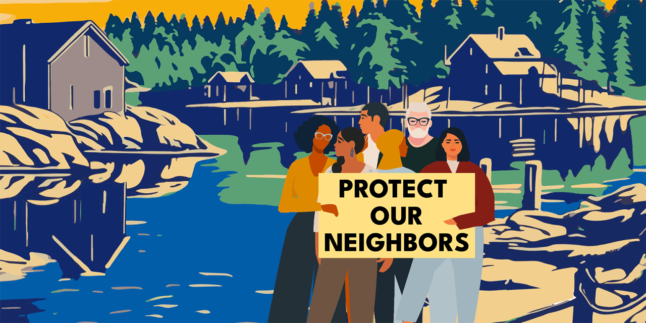 Stylized illustration of a multiracial group of neighbors standing together by the water in a Maine village, holding a yellow sign that reads “Protect Our Neighbors,” with homes and evergreen trees behind them.
